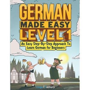 German Made Easy Level 1: An Easy Step-By-Step Approach To Learn German for Begi